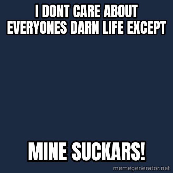 My Little Pony meme: I dont care about everyones darn life except / Mine suckars!