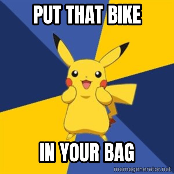 Pokemon Logic  meme: Put that bike / in your bag