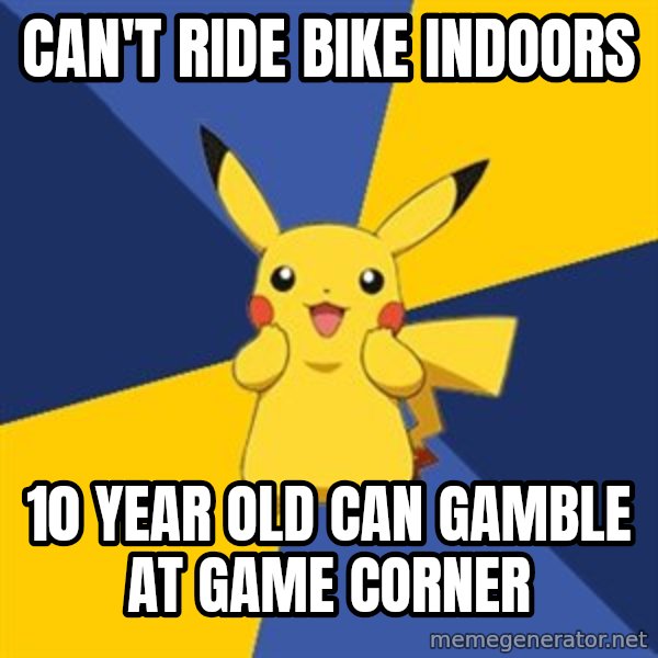 Pokemon Logic  meme: Can't ride bike indoors / 10 year old can gamble at game corner