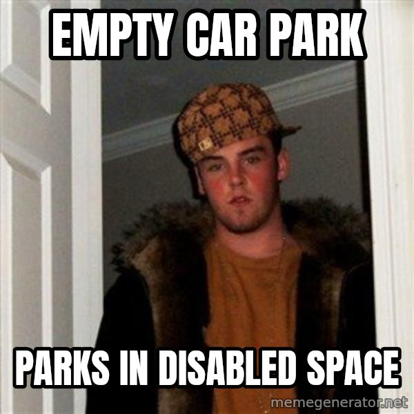 Scumbag Steve meme: empty car park / parks in disabled space
