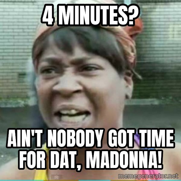 Sweet Brown Meme meme: 4 Minutes? / Ain't nobody got time for dat, madonna!