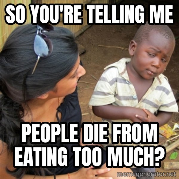 So You're Telling me meme: SO YOU'RE TELLING ME / PEOPLE DIE FROM EATING TOO MUCH?