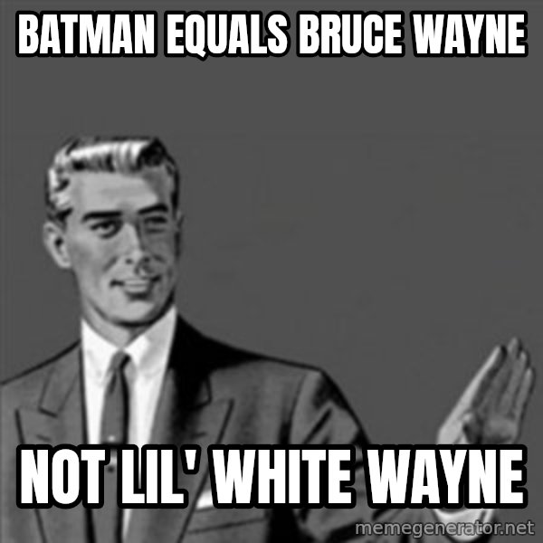 Correction Guy meme: batman equals bruce wayne / not lil' white wayne