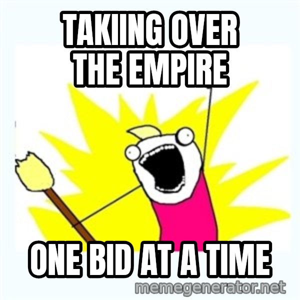 All the things meme: TakiIng over the empire / One bid at a time