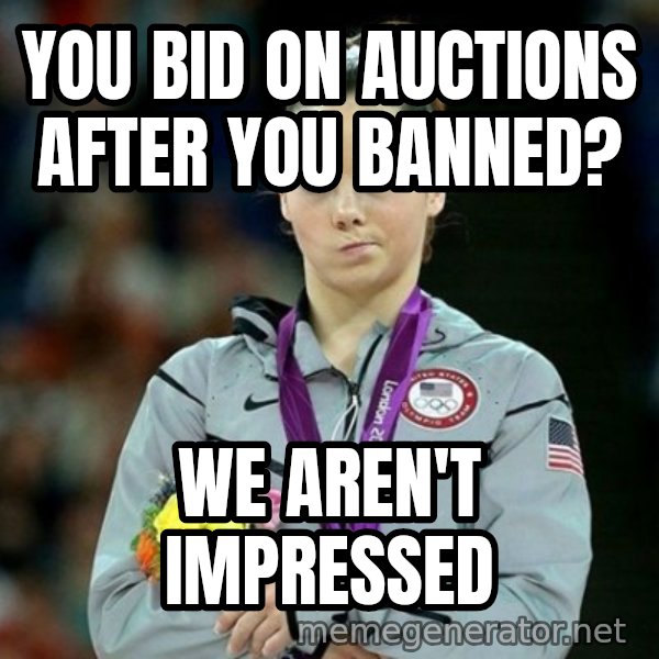 McKayla Maroney Not Impressed meme: You bid on auctions after you banned? / We  aren't impressed