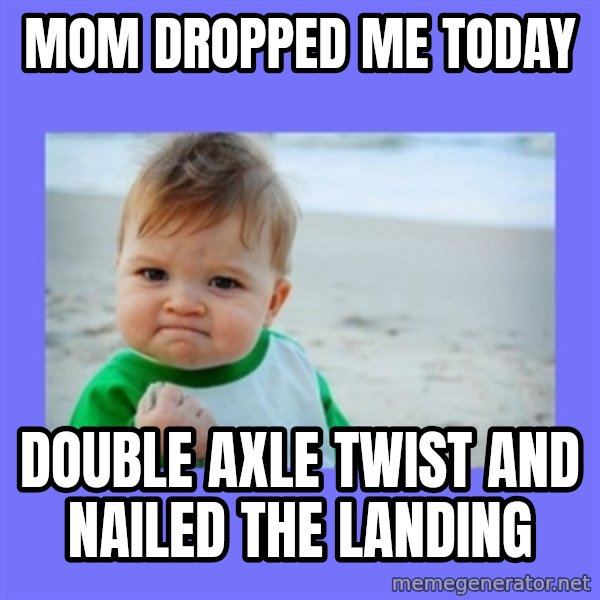 Success Kid meme: mom dropped me today / double axle twist and nailed the landing