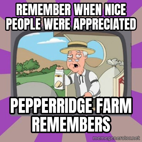 Pepperidge Farm Remembers FG meme: remember when nice people were appreciated / pepperridge farm remembers