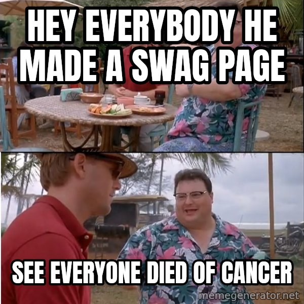 See? Nobody Cares meme: Hey everybody he made a swag page / See everyone died of canceR