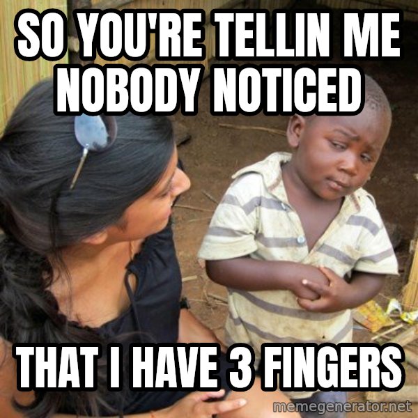 Skeptical 3rd World Kid meme: So you're tellin me nobody noticed / That I have 3 fingers