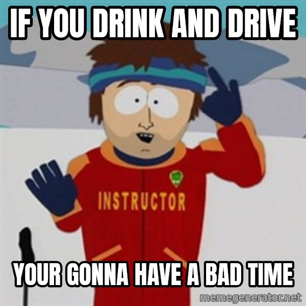 SouthPark Bad Time meme meme: If you drink and drive / your gonna have a bad time