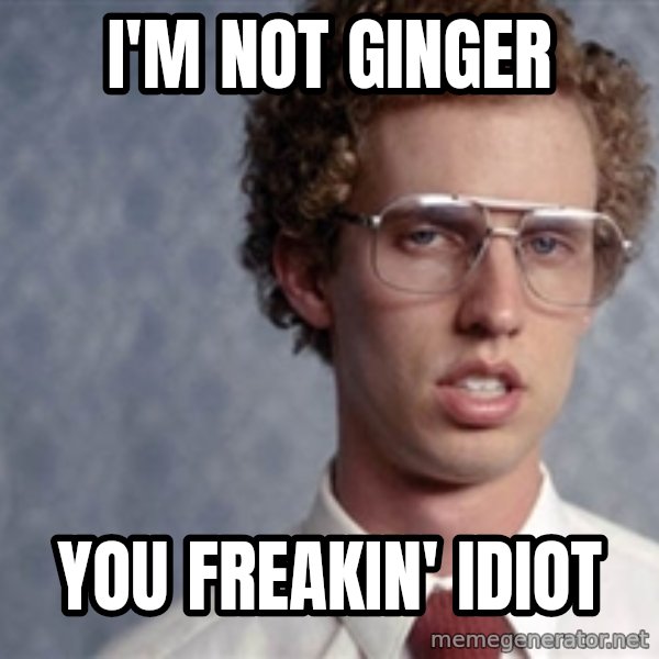 Napoleon Dynamite meme: I'm not  ginger / you freakin' idiot