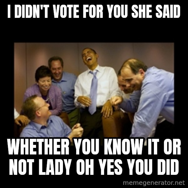 obama laughing  meme: i didn't vote for you she said / whether you know it or not lady oh yes you did