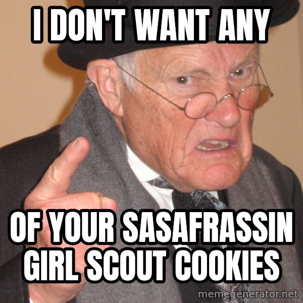 Angry Old Man meme: i don't want any / of your sasafrassin girl scout cookies
