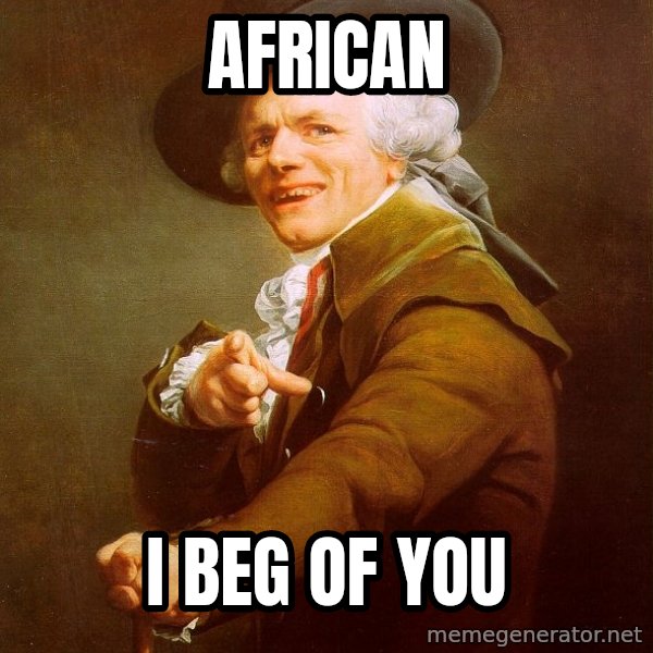 Joseph Ducreux meme: AFRICAN / I BEG OF YOU