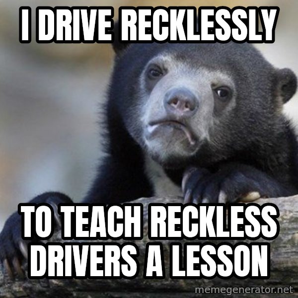Confession Bear meme: i drive recklessly / to teach reckless drivers a lesson