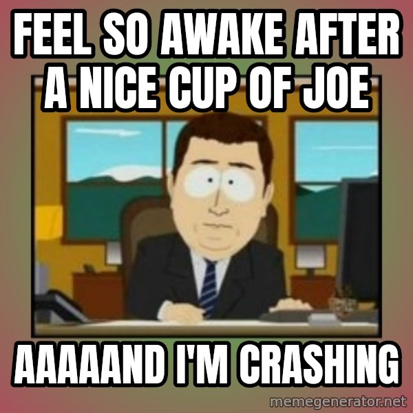 south park aand it's gone meme: feel so awake after a nice cup of joe / aaaaand i'm crashing