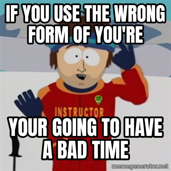 SouthPark Bad Time meme meme: if you use the wrong form of you're / your going to have a bad time