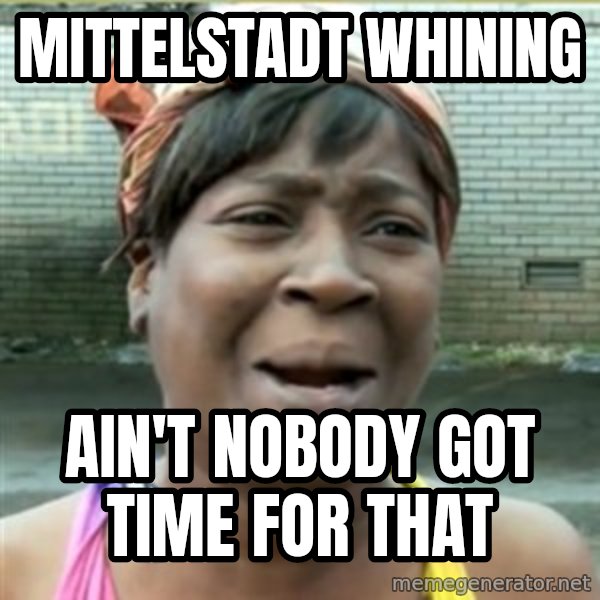 Ain't Nobody got time fo that meme: Mittelstadt whining / Ain't nobody got time for that
