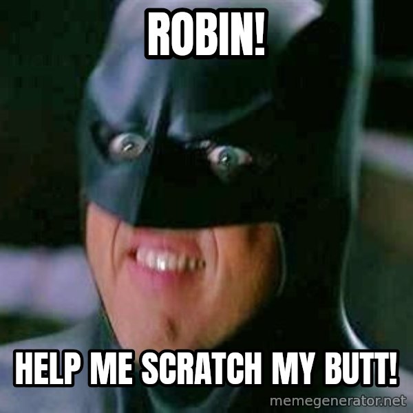 Goddamn Batman meme: ROBIN! / help me scratch my butt!