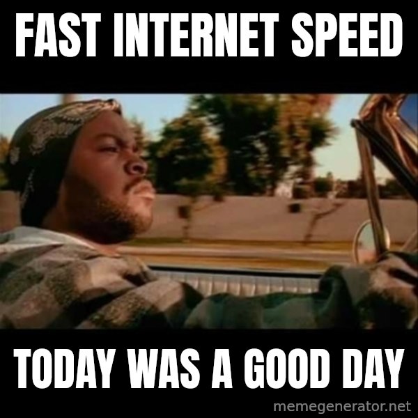 Ice Cube- Today was a Good day meme: fast internet speed / today was a good day