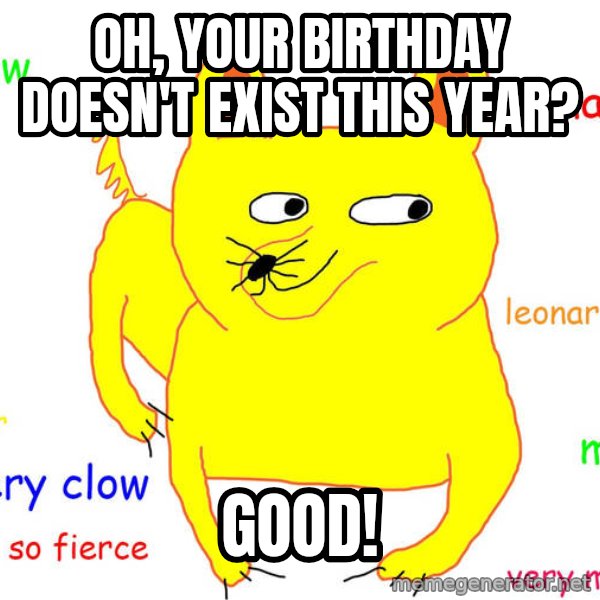 Grumpy Cat  meme: Oh, your birthday doesn't exist this year? / Good!