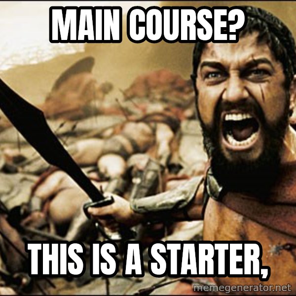 This Is Sparta Meme meme: Main course? / this is a starter,