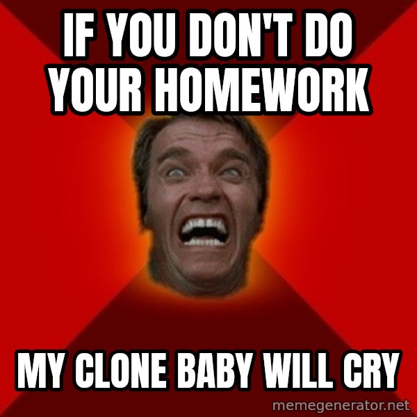 Angry Arnold meme: if you don't do your homework / my clone baby will cry