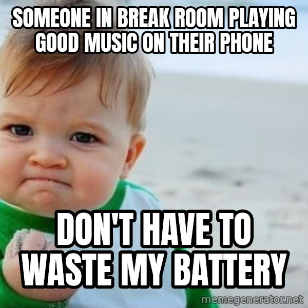 Success Kid meme: Someone in break room playing good music on their phone / Don't have to waste my battery