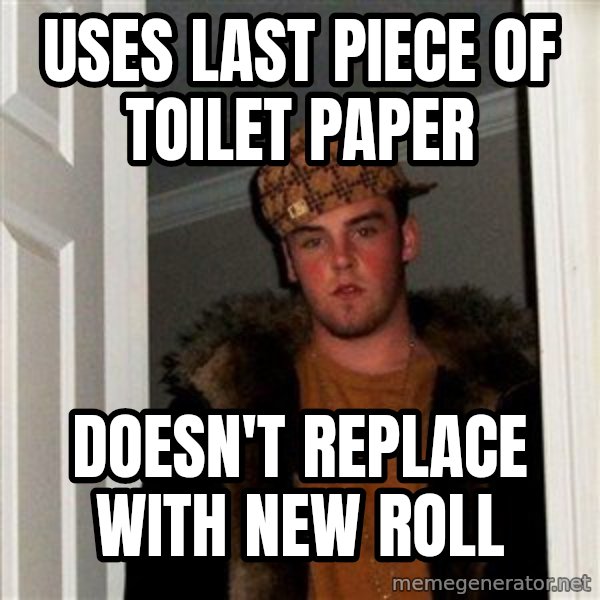 Scumbag Steve meme: uses last piece of toilet paper / doesn't replace with new roll