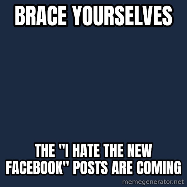 Winter is Coming meme: BRACE YOURSELVES / THE "I HATE THE NEW FACEBOOK" POSTS ARE COMING