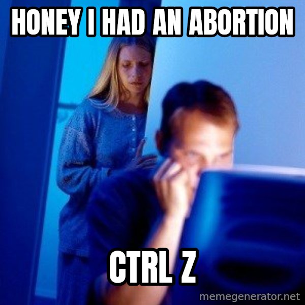 Internet Husband meme: honey i had an abortion / ctrl  z