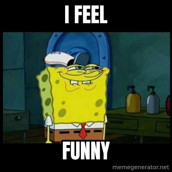 Don't you, Squidward? meme: I FEEL / FUNNY