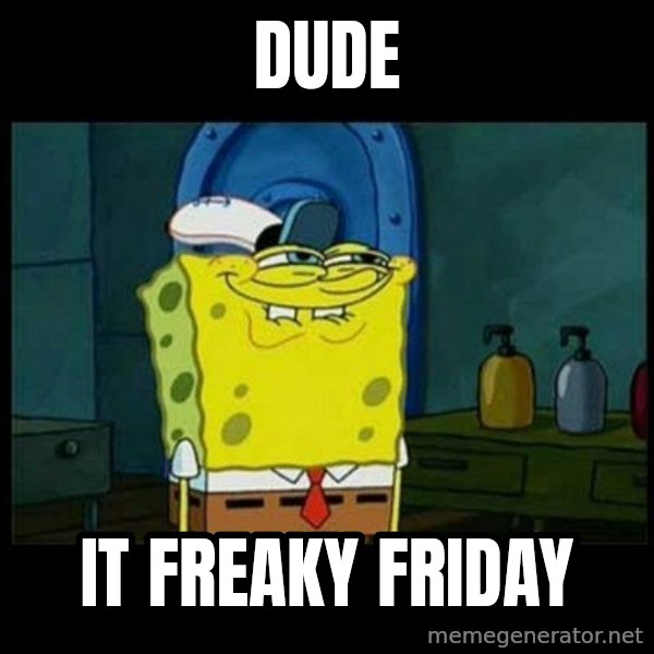 Don't you, Squidward? meme: Dude / It freaky friday