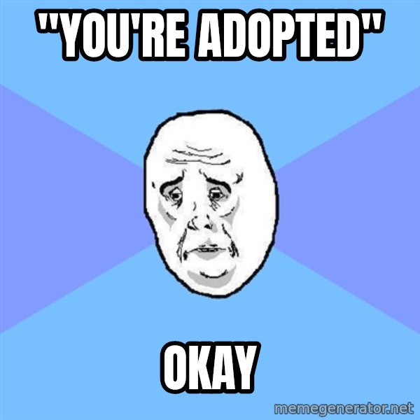 Okay Guy meme: "you're adopted" / okay