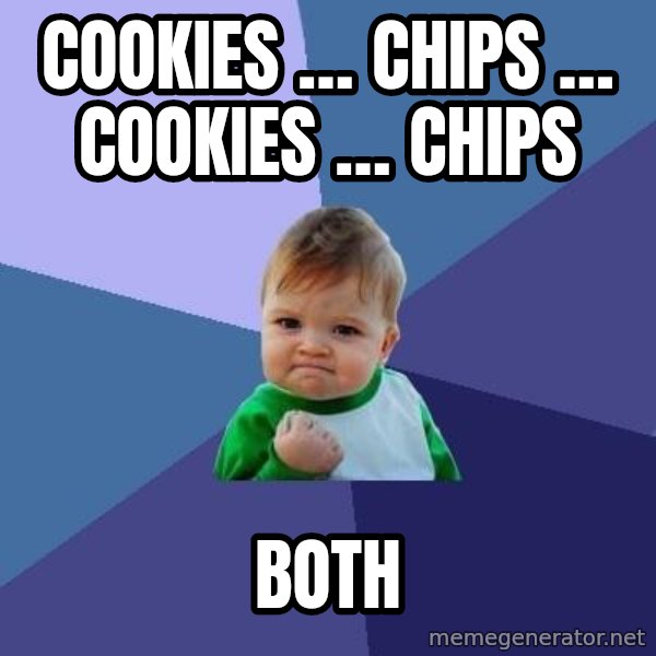Success Kid meme: COOKIES … CHIPS … COOKIES … CHIPS / BOTH