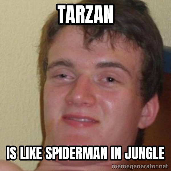 really high guy meme: Tarzan / is like spiderman in jungle