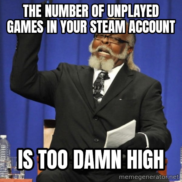 Rent Is Too Damn High meme: the number of unplayed        games in your steam account / is too  damn high