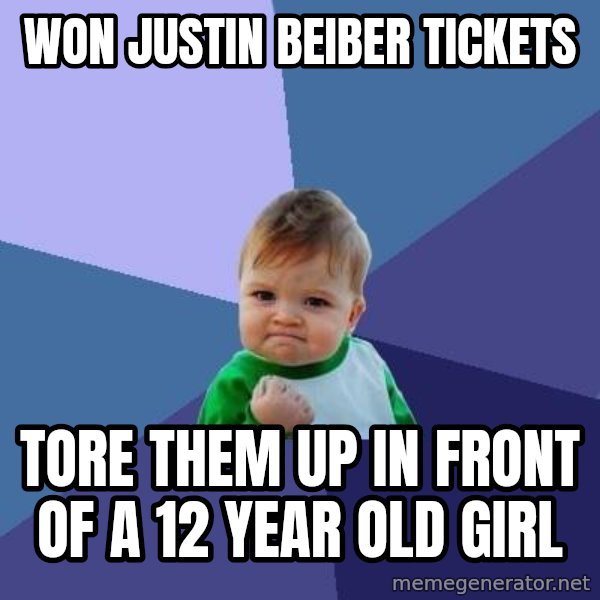 Success Kid meme: Won Justin Beiber tickets / Tore them up in front of a 12 year old girl