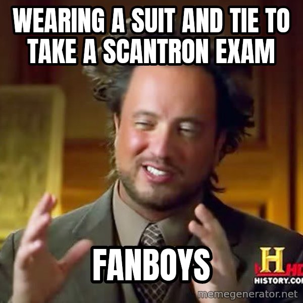 Ancient Aliens meme: Wearing a Suit and tie to take a scantron exam / fanboys