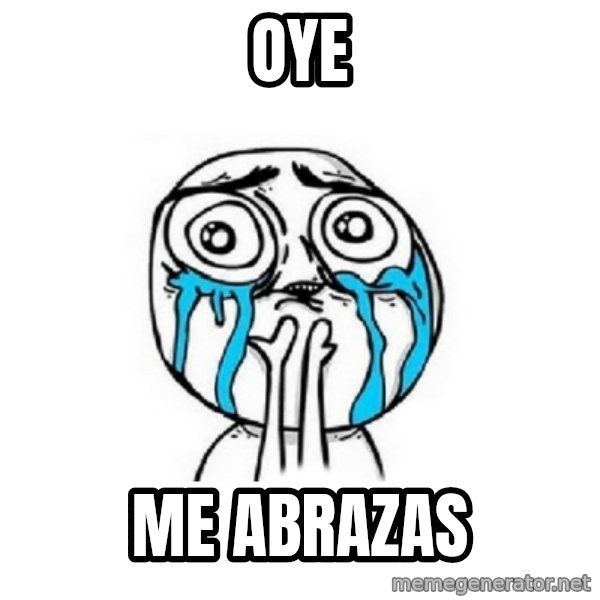 Crying face meme: oye / me abrazas