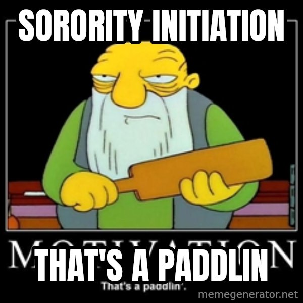 Thats a paddlin meme: Sorority initiation / that's a paddlin