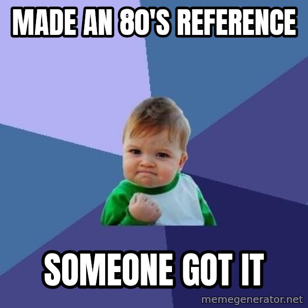 Success Kid meme: made an 80's reference / someone got it