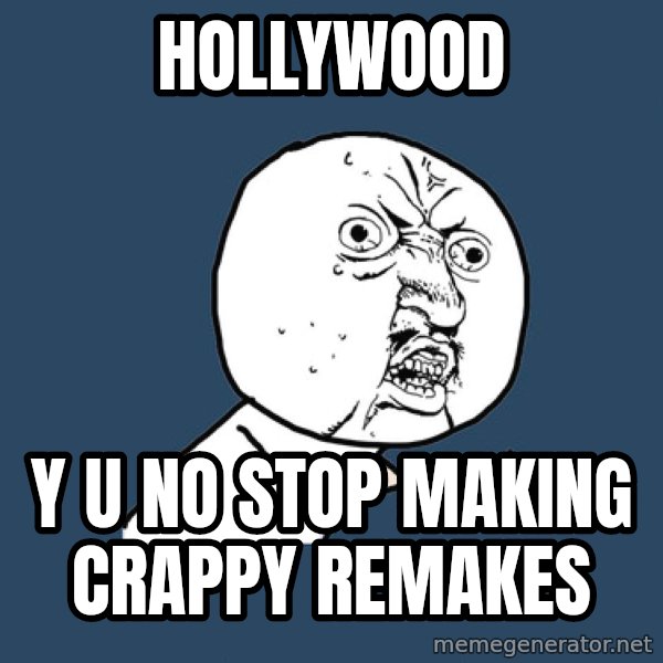 Y U No meme: hollywood / y u no stop making crappy remakes