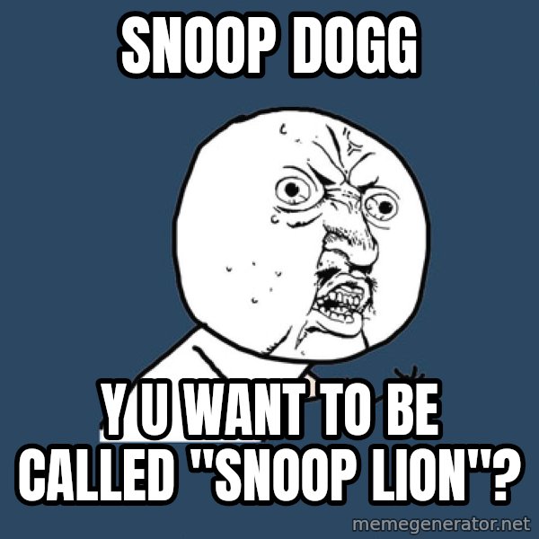 Y U No meme: snoop dogg / y u want to be called "snoop lion"?
