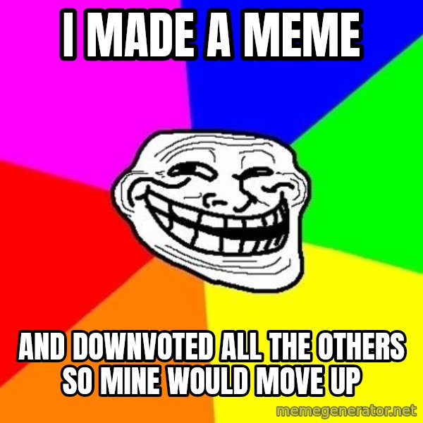 Trollface meme: i made a meme / and downvoted all the others so mine would move up