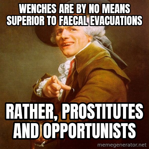 Joseph Ducreux meme: Wenches are by no means superior to faecal evacuations / Rather, prostitutes and opportunists