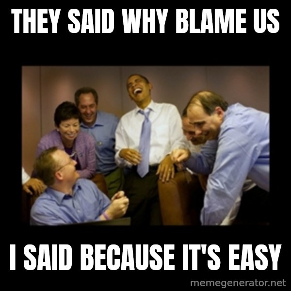 obama laughing  meme: they said why blame us / i said because it's easy