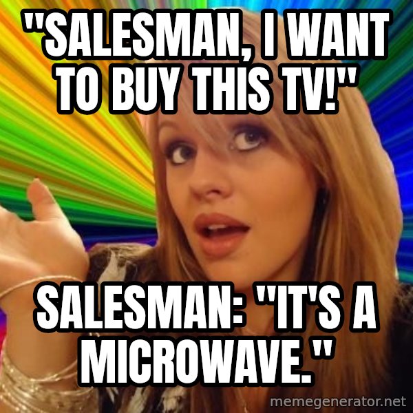 Dumb Blonde meme: "Salesman, I want to buy this TV!" / Salesman: "It's a microwave."