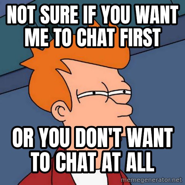 Futurama Fry meme: Not sure if you want me to chat first / or you don't want to chat at all