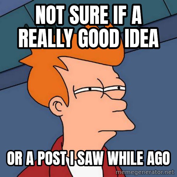 Futurama Fry meme: NOT SURE IF A REALLY GOOD IDEA / Or a post ı saw whıle ago